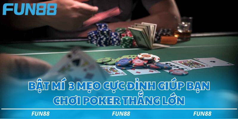 Poker Fun88 - Game bài đổi thưởng đáng chơi bậc nhất 3 Bật mí 3 mẹo cực đỉnh giúp bạn chơi poker thắng lớn
