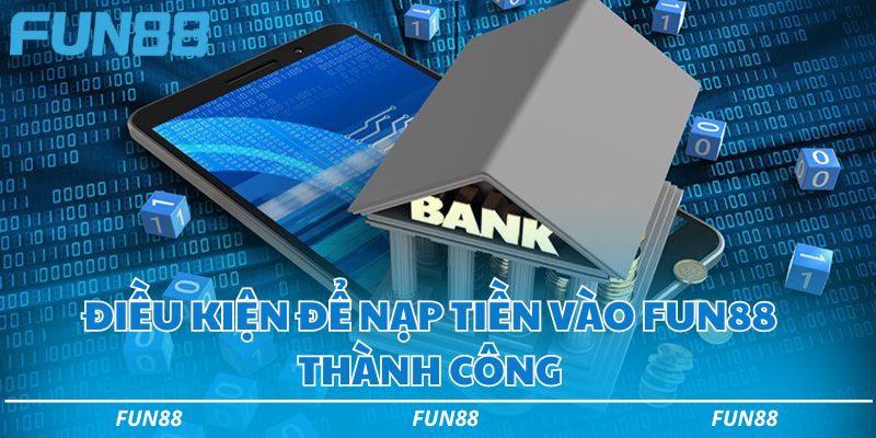 Hướng dẫn nạp tiền Fun88 thành công siêu tốc trong 5 phút 1 Điều kiện cần ghi nhớ để nạp tiền vào Fun88 thành công