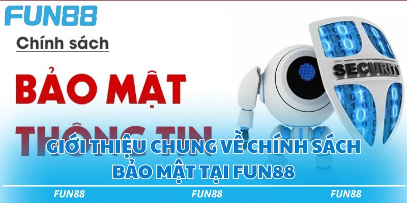 Chính sách bảo mật Fun88 cập nhập mới nhất năm 2024 1 Giới thiệu chung về chính sách bảo mật tại Fun88
